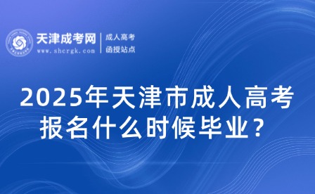 2025年天津市成人高考報名什么時候畢業(yè)？
