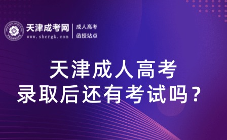天津成人高考錄取后還有考試嗎？