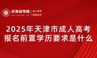 2025年天津市成人高考報名前置學歷要求是什么？