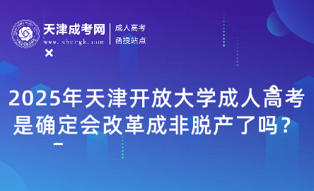 2025年天津開放大學(xué)成人高考是確定會(huì)改革成非脫產(chǎn)了嗎？