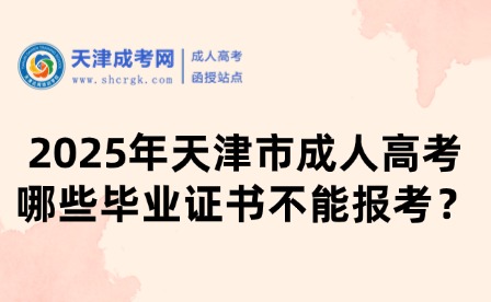 2025年天津市成人高考哪些畢業(yè)證書不能報考？
