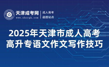 2025年天津市成人高考高升專語(yǔ)文作文寫(xiě)作技巧