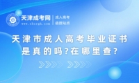 天津市成人高考畢業(yè)證書是真的嗎?在哪里查?