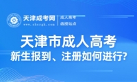 天津市成人高考新生報(bào)到、注冊(cè)如何進(jìn)行?