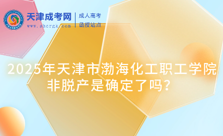 2025年天津市渤?；ぢ毠W(xué)院非脫產(chǎn)是確定了嗎？
