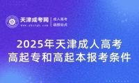 2025年天津成人高考高起專和高起本報(bào)考條件是什么？