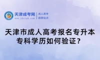 天津市成人高考報(bào)名專升本?？茖W(xué)歷如何驗(yàn)證？