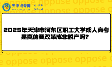 2025年天津市河?xùn)|區(qū)職工大學(xué)成人高考是真的要改革成非脫產(chǎn)嗎？
