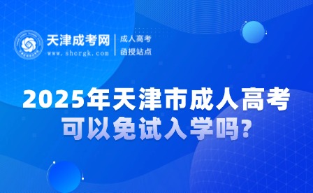 2025年天津市成人高考可以免試入學(xué)嗎?