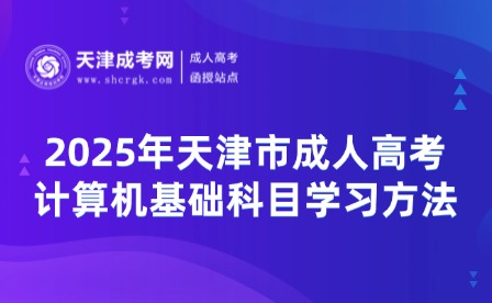 2025年天津市成人高考計(jì)算機(jī)基礎(chǔ)科目學(xué)習(xí)方法