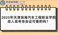 2025年天津濱海汽車工程職業(yè)學院成人高考畢業(yè)證可查的嗎？