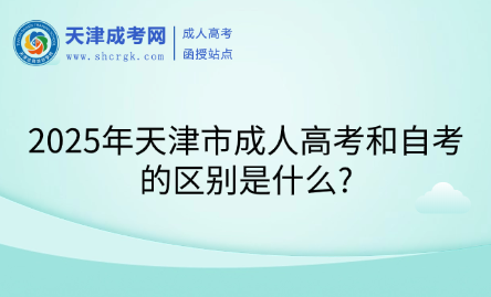 2025年天津市成人高考和自考的區(qū)別是什么?