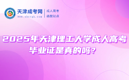 2025年天津理工大學成人高考畢業(yè)證是真的嗎？