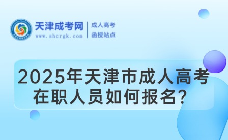 2025年天津市成人高考在職人員如何報(bào)名？