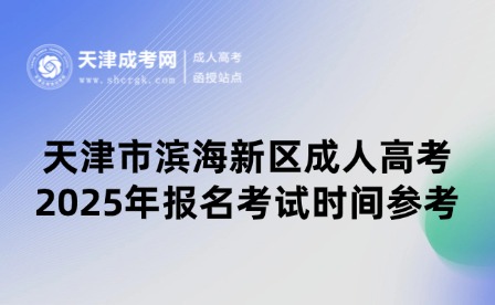 2025年天津市濱海新區(qū)成人高考報名考試時間參考