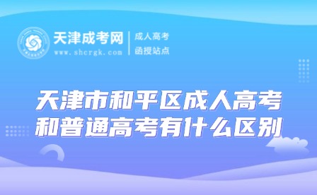 天津市和平區(qū)成人高考和普通高考有什么區(qū)別