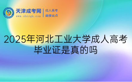 2025年河北工業(yè)大學(xué)成人高考畢業(yè)證是真的嗎