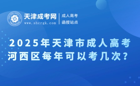 2025年天津市成人高考河西區(qū)每年可以考幾次？