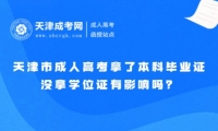 天津市成人高考拿了本科畢業(yè)證，沒拿學(xué)位證有影響嗎？