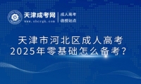 2025年天津市河北區(qū)成人高考零基礎(chǔ)怎么備考？