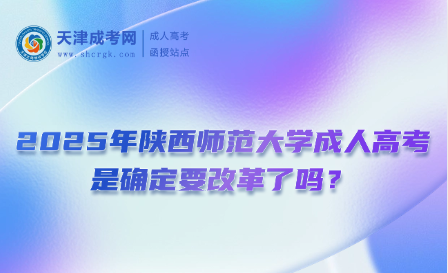 2025年陜西師范大學成人高考是確定要改革了嗎？