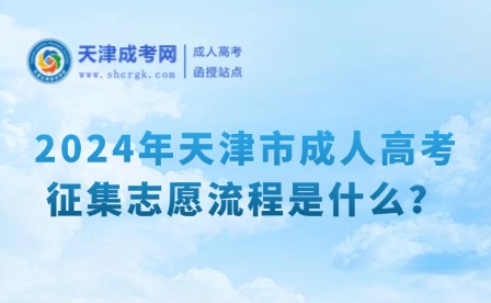 2024年天津市成人高考征集志愿流程是什么？