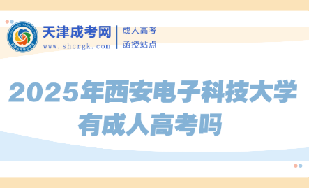 2025年西安電子科技大學(xué)有成人高考嗎