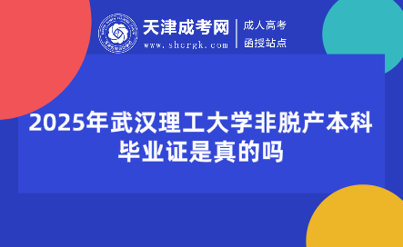 2025年武漢理工大學(xué)非脫產(chǎn)本科畢業(yè)證是真的嗎