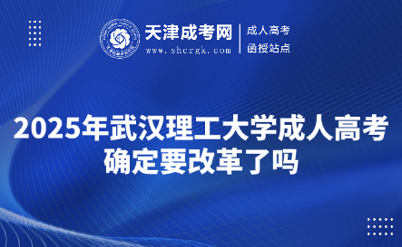 2025年武漢理工大學成人高考確定要改革了嗎