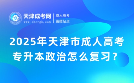 2025年天津市成人高考專(zhuān)升本政治怎么復(fù)習(xí)？