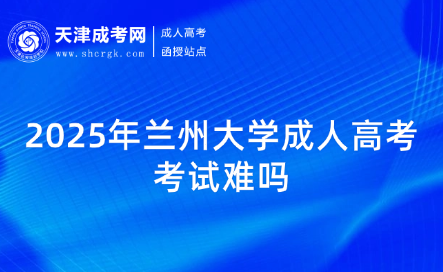 2025年蘭州大學(xué)成人高考考試難嗎