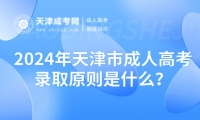 2024年天津市成人高考錄取原則是什么？