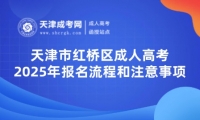 2025年天津市紅橋區(qū)成人高考報(bào)名流程和注意事項(xiàng)