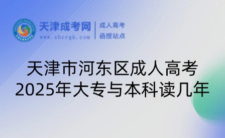 2025年天津市河東區(qū)成人高考大專與本科讀幾年？