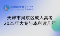 2025年天津市河?xùn)|區(qū)成人高考大專(zhuān)與本科讀幾年？