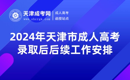 2024年天津市成人高考錄取后后續(xù)工作安排