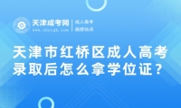 天津市紅橋區(qū)成人高考錄取后怎么拿學(xué)位證？