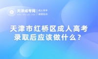 天津市紅橋區(qū)成人高考錄取后應(yīng)該做什么？