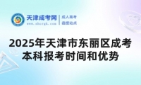 2025年天津市東麗區(qū)成考本科報考時間和優(yōu)勢