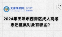 2024年天津市西青區(qū)成人高考志愿征集對象有哪些？