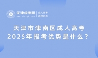 2025年天津市津南區(qū)成人高考的報(bào)考優(yōu)勢是什么？