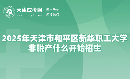 2025年天津市和平區(qū)新華職工大學(xué)非脫產(chǎn)什么開始招生