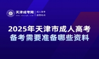 2025年天津市成人高考備考需要準備哪些資料？