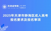 2025年天津市靜海區(qū)成人高考報(bào)名要求及報(bào)名事項(xiàng)