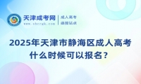 2025年天津市靜海區(qū)成人高考什么時(shí)候可以報(bào)名？