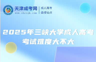 2025年三峽大學(xué)成人高考考試難度大不大
