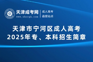 2025年天津市寧河區(qū)成人高考專、本科招生簡(jiǎn)章