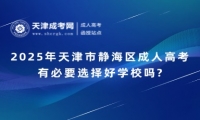 2025年天津市靜海區(qū)成人高考有必要選擇好學(xué)校嗎?
