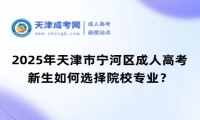 2025年天津市寧河區(qū)成人高考新生如何選擇院校專(zhuān)業(yè)？
