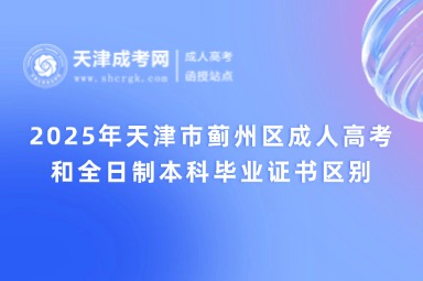 2025年天津市薊州區(qū)成人高考和全日制本科畢業(yè)證書(shū)區(qū)別